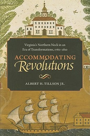 accommodating revolutions,virginia´s northern neck in an era of transformations, 1760-1810