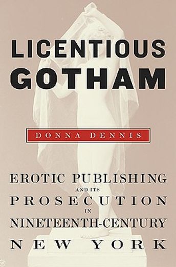 licentious gotham,erotic publishing and its prosecution in nineteenth-century new york