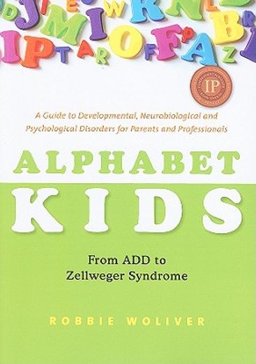 Alphabet Kids: From ADD to Zellweger Syndrome: A Guide to Developmental, Neurobiological and Psychological Disorders for Parents and Professionals (en Inglés)