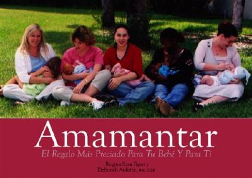 Amamantar: El Regalo Mas Preciado Para Tu Bebe Y Para Tã- (in Spanish)
