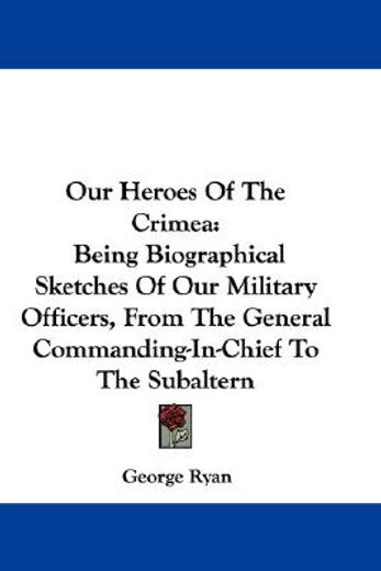 our heroes of the crimea: being biograph