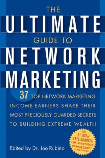 the ultimate guide to network marketing,37 top network marketing income-earners share their most preciously guarded secrets to building extr