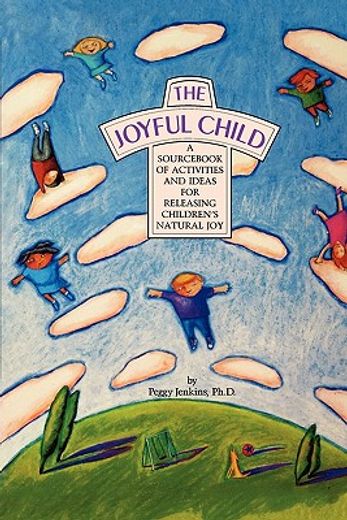 the joyful child,a sourc of activities and ideas for releasing children´s natural joy (in English)