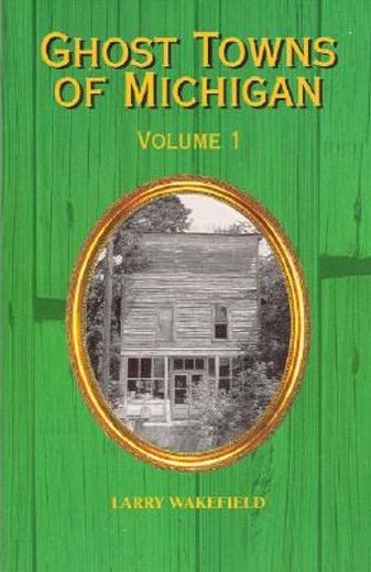 Ghost Towns of Michigan: Volume 1 Volume 1 (en Inglés)