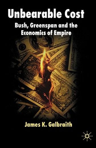 the unbearable cost,bush, greenspan and the economics of empire