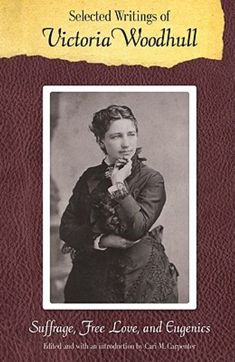 selected writings of victoria woodhull,suffrage, free love, and eugenics