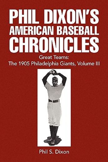 phil dixon´s american baseball chronicles great teams,the 1905 philadelphia giants