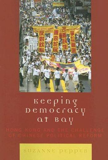 keeping democracy at bay,hong kong and the challenge of chinese political reform