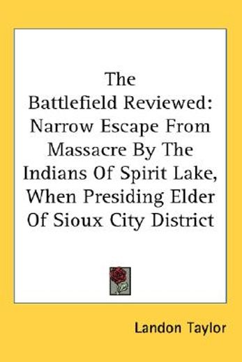 the battlefield reviewed,narrow escape from massacre by the indians of spirit lake, when presiding elder of sioux city distri