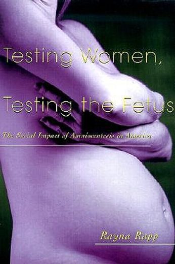 testing women, testing the fetus,the social impact of amniocentesis in america