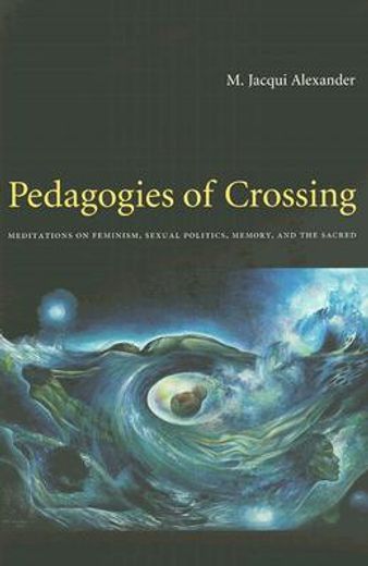 pedagogies of crossing,meditations on feminism, sexual politics, memory, and the sacred