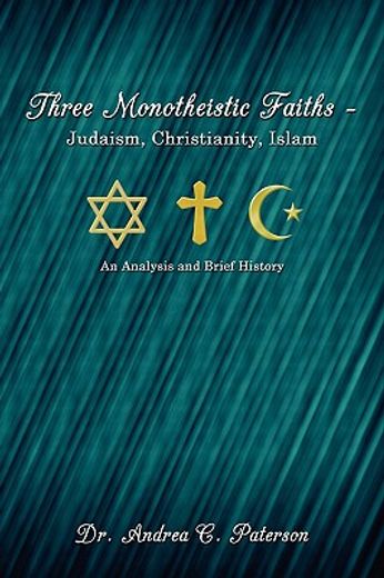 three monotheistic faiths - judaism, christianity, islam,an analysis and brief history