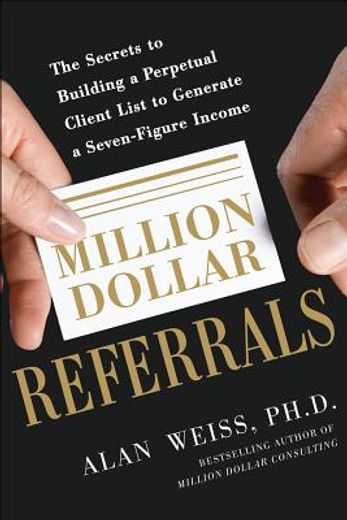 million dollar referrals: the secrets to building a perpetual client list to generate a seven-figure income (en Inglés)