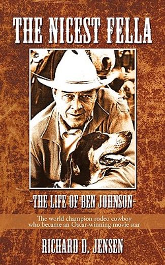 the nicest fella,the life of ben johnson. the world champion rodeo cowboy who became an oscar-winning movie star (en Inglés)