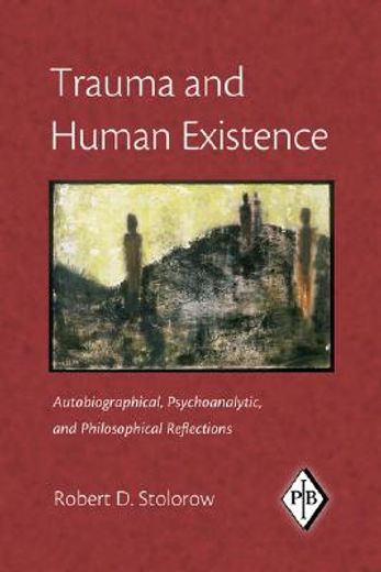 trauma and human existence,autobiographical, psychoanalytic, and philosophical reflections