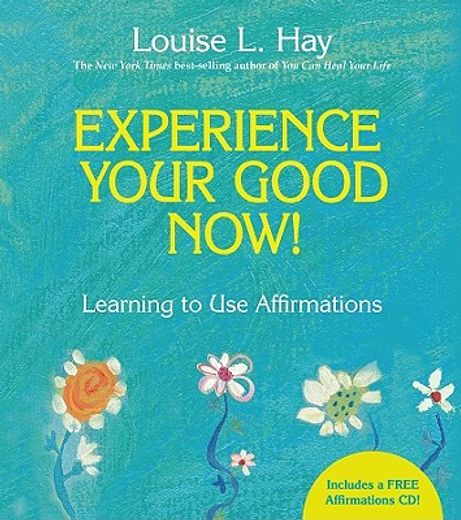 experience your good now!,learning to use affirmations