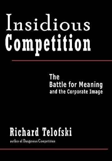 insidious competition,the battle for meaning and the corporate image
