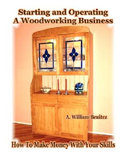 starting and operating a woodworking business,how to make money with your skills (en Inglés)