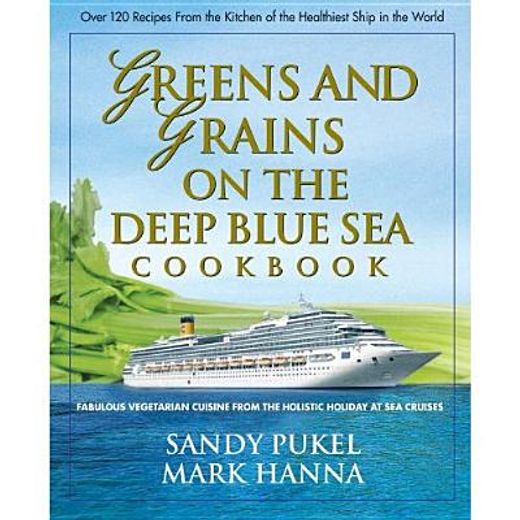 greens and grains on the deep blue sea cookbook,fabulous vegetarian cuisine from the holistic holiday at sea cruises