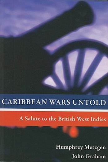 caribbean wars untold,a salute to the british west indies