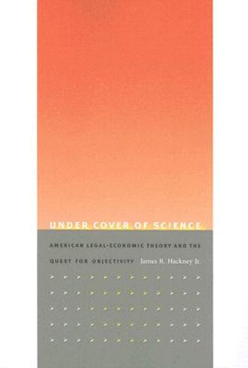 under cover of science,american legal-economic theory and the quest for objectivity