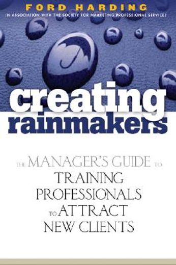 creating rainmakers,the manager´s guide to training professionals to attract new clients