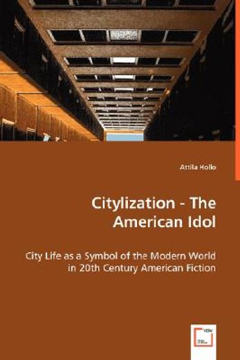 citylization - the american idol - city life as a symbol of the modern world in 20th century america