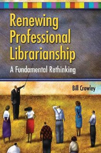 renewing professional librarianship,a fundamental rethinking