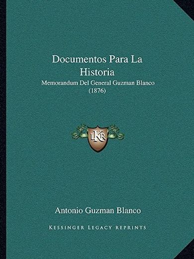 documentos para la historia: memorandum del general guzman blanco (1876)