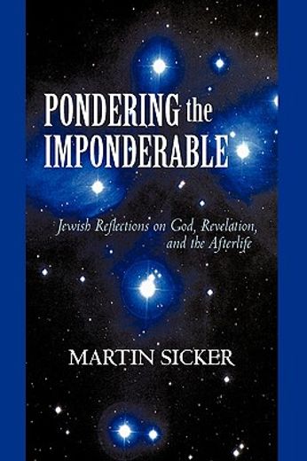 pondering the imponderable,jewish reflections on god, revelation, and the afterlife