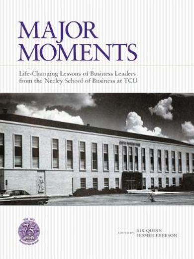 major moments: life-changing lessons of business leaders from the neeley school of business at tcu (in English)
