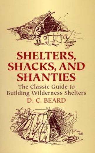shelters, shacks, and shanties,the classic guide to building wilderness shelters