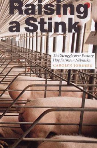 raising a stink,the struggle over factory hog farms in nebraska (en Inglés)