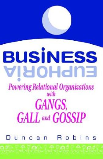 business euphoria,powering relational organizations with gangs, gall and gossip