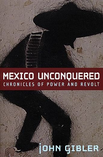 mexico unconquered,chronicles of power and revolt
