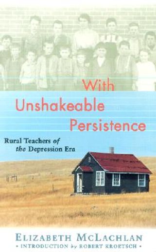 With Unshakeable Persistence: Rural Teachers of the Depression Era (en Inglés)