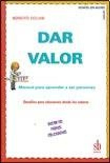 Dar valor manual para aprender a ser personas. Docentes, padres, educadores. Desafíos para educarnos desde los valores