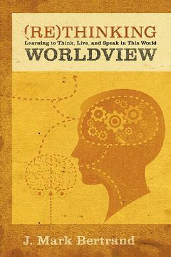 rethinking worldview,learning to think live and speak in this world