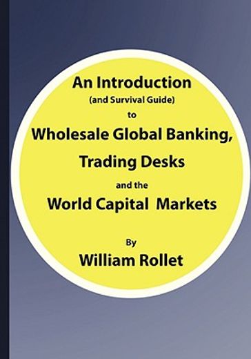 an introduction (and survival guide) to wholesale global banking, trading desks and the world capita