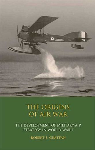 The Origins of Air War: Development of Military Air Strategy in World War I (en Inglés)