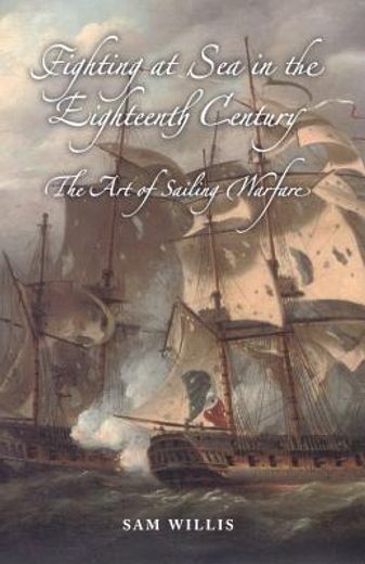 Fighting at Sea in the Eighteenth Century. The Art of Sailing Warfare (en Inglés)