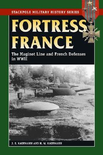 fortress france,the maginot line and french defenses in world war ii