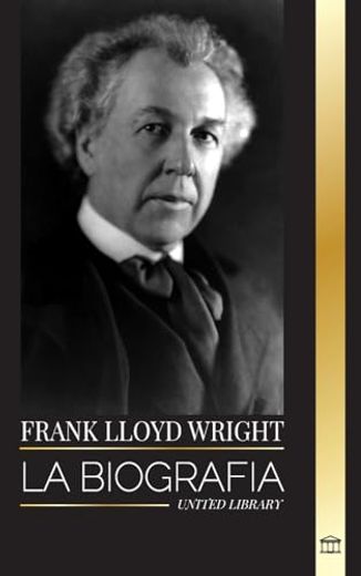 Frank Lloyd Wright: La Biografía del Maestro Arquitecto Estadounidense y la Construcción de sus Casas de la Democracia