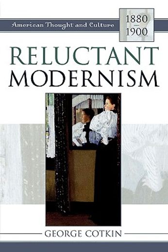 reluctant modernism,american thought and culture, 1880-1900