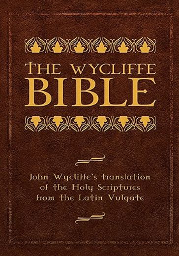 the wycliffe bible: john wycliffe ` s translation of the holy scriptures from the latin vulgate