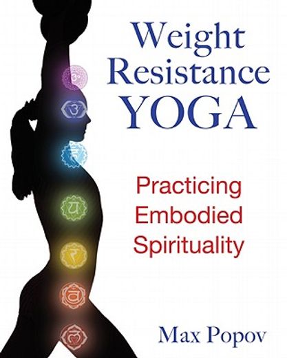 Weight-Resistance Yoga: Practicing Embodied Spirituality (en Inglés)