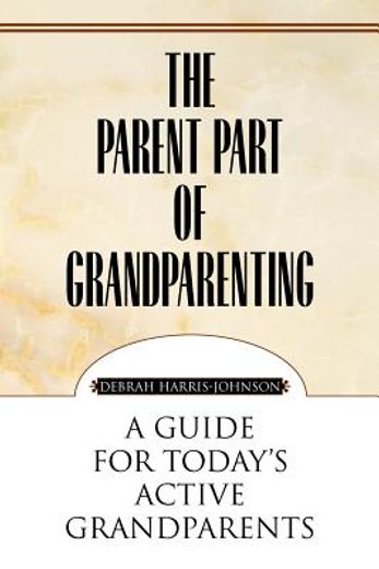 the parent part of grandparenting,a guide for today`s active grandparents
