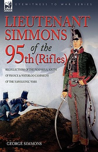 lieutenant simmons of the 95th (rifles): recollections of the peninsula, south of france & waterloo