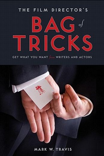 the film director`s bag of tricks,how to get what you want from actors and writers