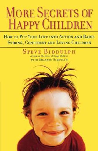 more secrets of happy children,how to put your love into action and raise strong, confident and loving children (en Inglés)